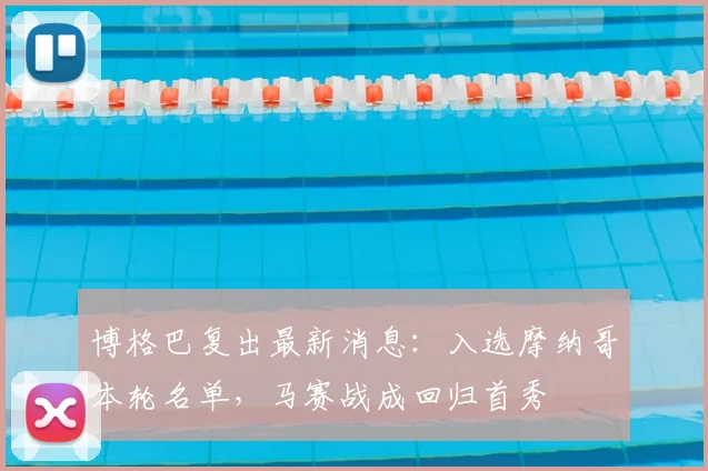 博格巴复出最新消息：入选摩纳哥本轮名单，马赛战成回归首秀