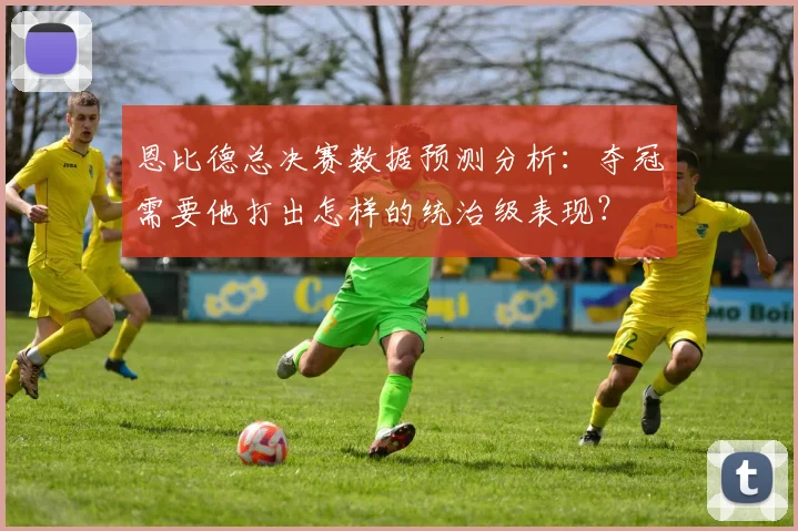 恩比德总决赛数据预测分析：夺冠需要他打出怎样的统治级表现？